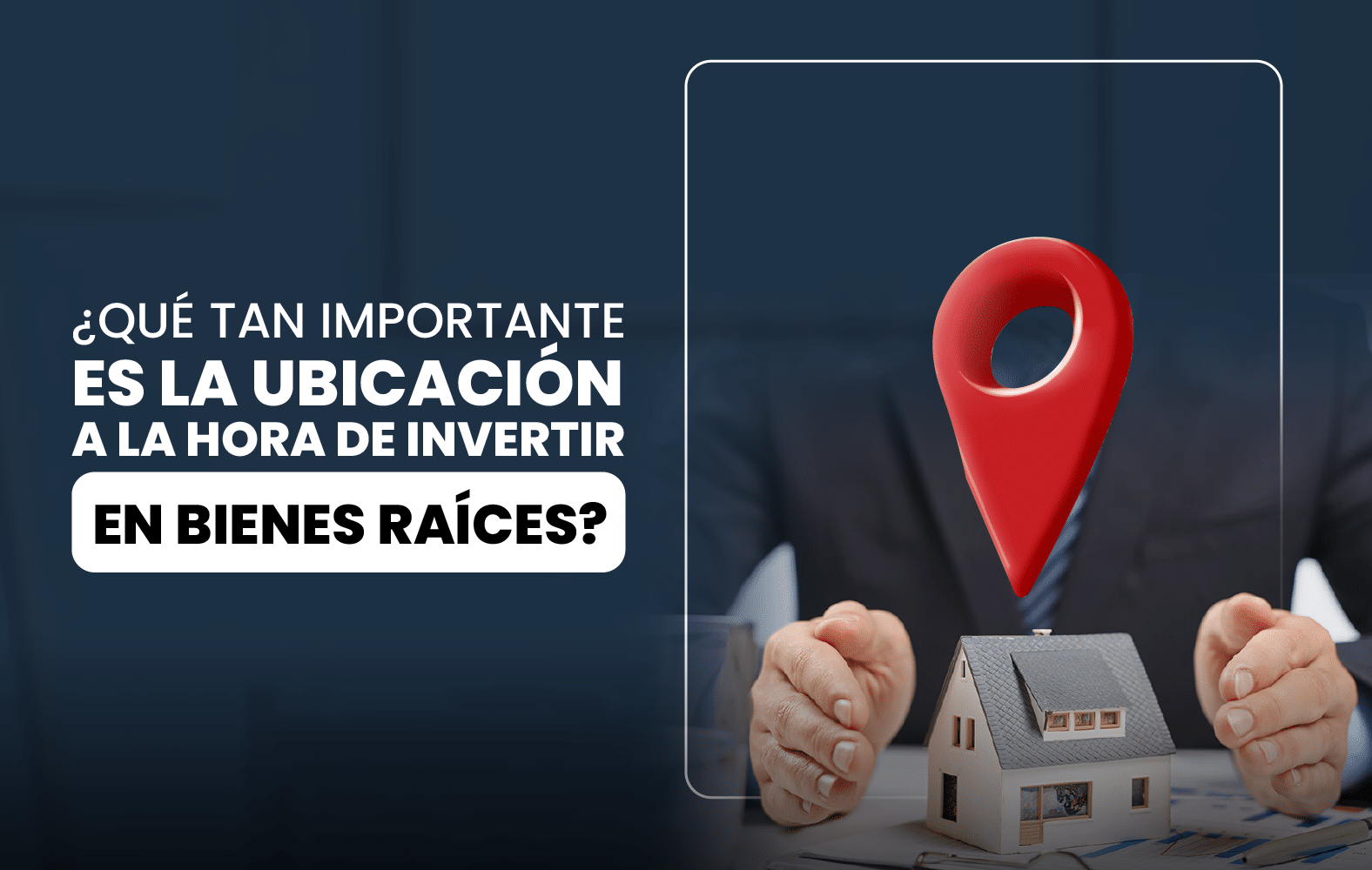 ¿Qué tan importante es la ubicación a la hora de invertir en bienes raíces?