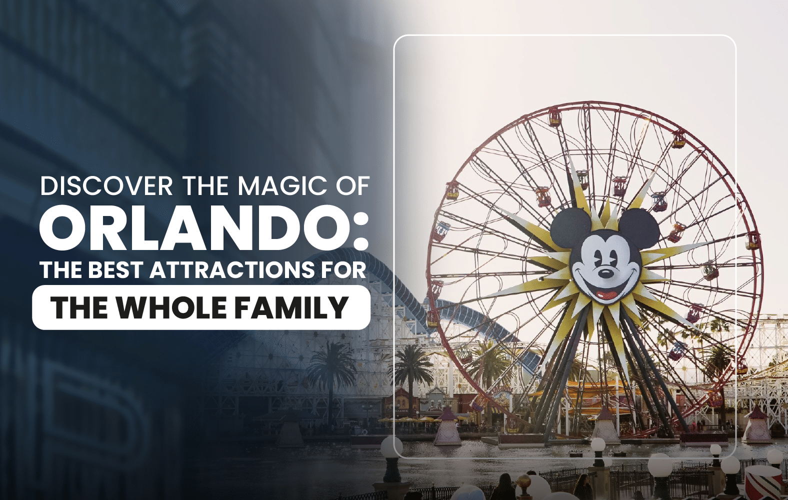 Discover the Magic of Orlando: The Best Attractions for the Whole Family